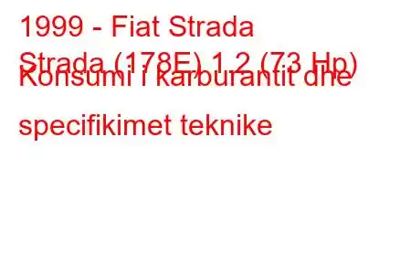 1999 - Fiat Strada
Strada (178E) 1.2 (73 Hp) Konsumi i karburantit dhe specifikimet teknike