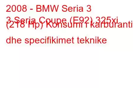 2008 - BMW Seria 3
3 Seria Coupe (E92) 325xi (218 Hp) Konsumi i karburantit dhe specifikimet teknike