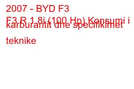 2007 - BYD F3
F3 R 1.8i (100 Hp) Konsumi i karburantit dhe specifikimet teknike