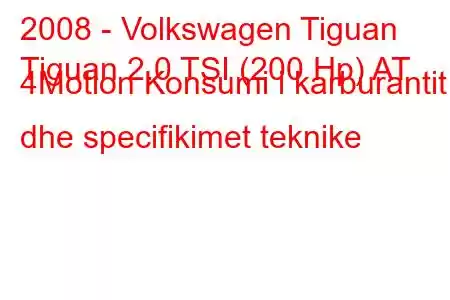 2008 - Volkswagen Tiguan
Tiguan 2.0 TSI (200 Hp) AT 4Motion Konsumi i karburantit dhe specifikimet teknike