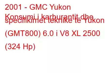 2001 - GMC Yukon
Konsumi i karburantit dhe specifikimet teknike të Yukon (GMT800) 6.0 i V8 XL 2500 (324 Hp)