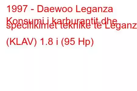 1997 - Daewoo Leganza
Konsumi i karburantit dhe specifikimet teknike të Leganza (KLAV) 1.8 i (95 Hp)