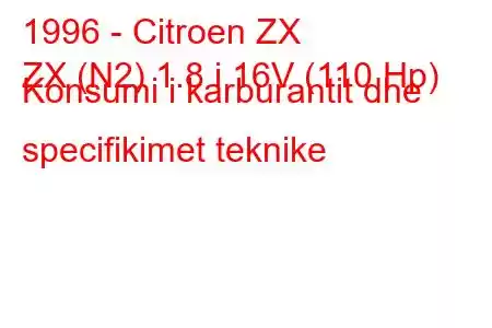 1996 - Citroen ZX
ZX (N2) 1.8 i 16V (110 Hp) Konsumi i karburantit dhe specifikimet teknike