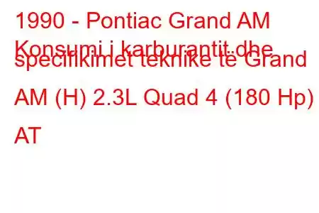 1990 - Pontiac Grand AM
Konsumi i karburantit dhe specifikimet teknike të Grand AM (H) 2.3L Quad 4 (180 Hp) AT