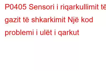 P0405 Sensori i riqarkullimit të gazit të shkarkimit Një kod problemi i ulët i qarkut