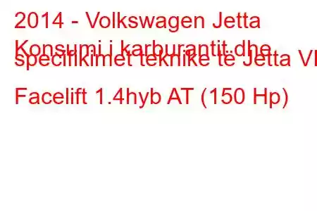 2014 - Volkswagen Jetta
Konsumi i karburantit dhe specifikimet teknike të Jetta VI Facelift 1.4hyb AT (150 Hp)