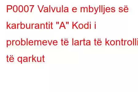 P0007 Valvula e mbylljes së karburantit 