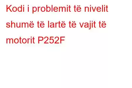 Kodi i problemit të nivelit shumë të lartë të vajit të motorit P252F