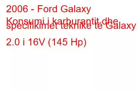 2006 - Ford Galaxy
Konsumi i karburantit dhe specifikimet teknike të Galaxy II 2.0 i 16V (145 Hp)