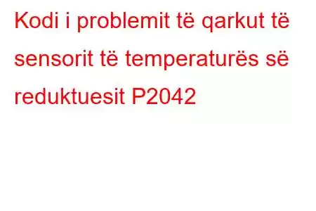 Kodi i problemit të qarkut të sensorit të temperaturës së reduktuesit P2042