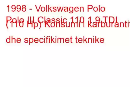 1998 - Volkswagen Polo
Polo III Classic 110 1.9 TDI (110 Hp) Konsumi i karburantit dhe specifikimet teknike