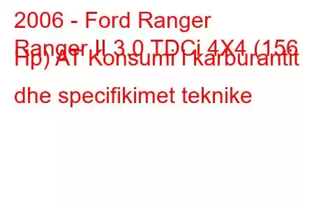 2006 - Ford Ranger
Ranger II 3.0 TDCi 4X4 (156 Hp) AT Konsumi i karburantit dhe specifikimet teknike