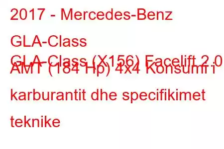 2017 - Mercedes-Benz GLA-Class
GLA-Class (X156) Facelift 2.0 AMT (184 Hp) 4x4 Konsumi i karburantit dhe specifikimet teknike