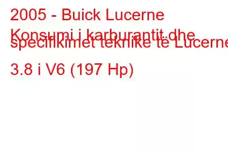 2005 - Buick Lucerne
Konsumi i karburantit dhe specifikimet teknike të Lucerne 3.8 i V6 (197 Hp)