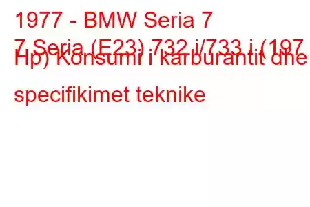 1977 - BMW Seria 7
7 Seria (E23) 732 i/733 i (197 Hp) Konsumi i karburantit dhe specifikimet teknike