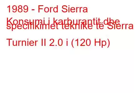 1989 - Ford Sierra
Konsumi i karburantit dhe specifikimet teknike të Sierra Turnier II 2.0 i (120 Hp)