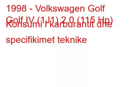 1998 - Volkswagen Golf
Golf IV (1J1) 2.0 (115 Hp) Konsumi i karburantit dhe specifikimet teknike