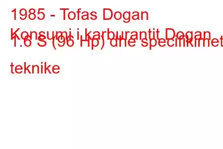 1985 - Tofas Dogan
Konsumi i karburantit Dogan 1.6 S (96 Hp) dhe specifikimet teknike