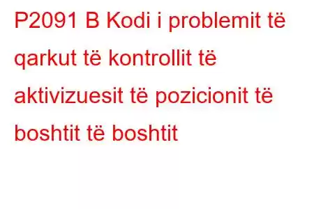 P2091 B Kodi i problemit të qarkut të kontrollit të aktivizuesit të pozicionit të boshtit të boshtit