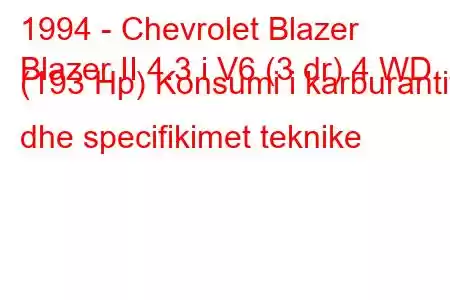 1994 - Chevrolet Blazer
Blazer II 4.3 i V6 (3 dr) 4 WD (193 Hp) Konsumi i karburantit dhe specifikimet teknike