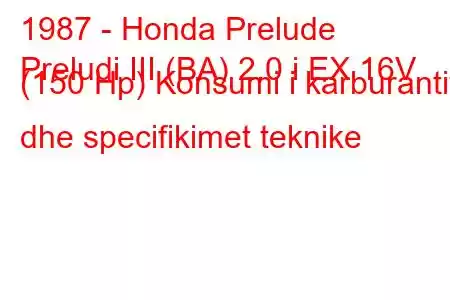 1987 - Honda Prelude
Preludi III (BA) 2.0 i EX 16V (150 Hp) Konsumi i karburantit dhe specifikimet teknike