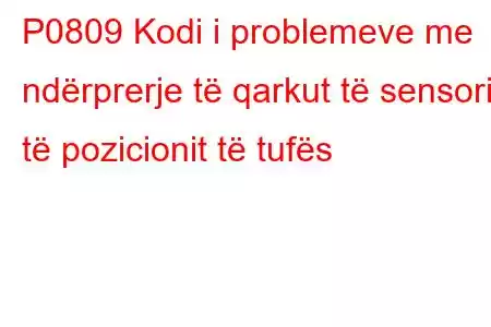 P0809 Kodi i problemeve me ndërprerje të qarkut të sensorit të pozicionit të tufës