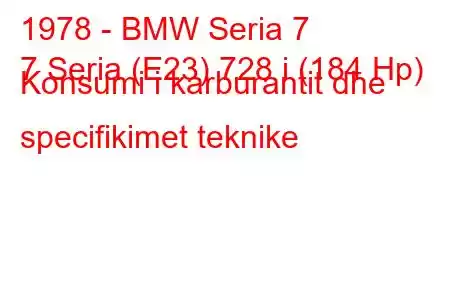 1978 - BMW Seria 7
7 Seria (E23) 728 i (184 Hp) Konsumi i karburantit dhe specifikimet teknike