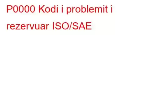 P0000 Kodi i problemit i rezervuar ISO/SAE