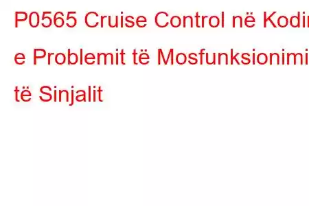 P0565 Cruise Control në Kodin e Problemit të Mosfunksionimit të Sinjalit