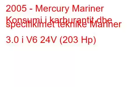 2005 - Mercury Mariner
Konsumi i karburantit dhe specifikimet teknike Mariner 3.0 i V6 24V (203 Hp)