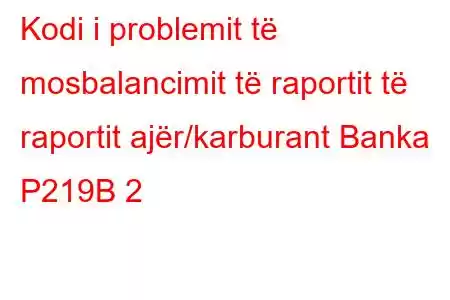 Kodi i problemit të mosbalancimit të raportit të raportit ajër/karburant Banka P219B 2