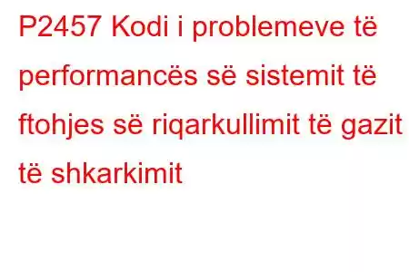 P2457 Kodi i problemeve të performancës së sistemit të ftohjes së riqarkullimit të gazit të shkarkimit