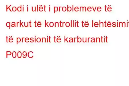 Kodi i ulët i problemeve të qarkut të kontrollit të lehtësimit të presionit të karburantit P009C