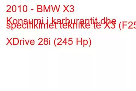 2010 - BMW X3
Konsumi i karburantit dhe specifikimet teknike të X3 (F25) XDrive 28i (245 Hp)