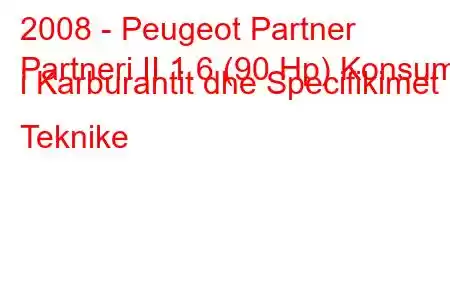 2008 - Peugeot Partner
Partneri II 1.6 (90 Hp) Konsumi i Karburantit dhe Specifikimet Teknike