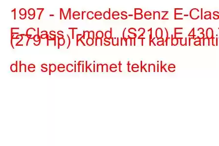 1997 - Mercedes-Benz E-Class
E-Class T-mod. (S210) E 430 T (279 Hp) Konsumi i karburantit dhe specifikimet teknike