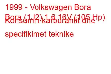 1999 - Volkswagen Bora
Bora (1J2) 1.6 16V (105 Hp) Konsumi i karburantit dhe specifikimet teknike