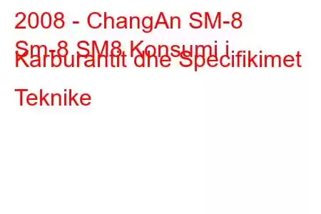 2008 - ChangAn SM-8
Sm-8 SM8 Konsumi i Karburantit dhe Specifikimet Teknike