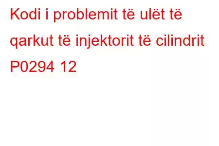 Kodi i problemit të ulët të qarkut të injektorit të cilindrit P0294 12