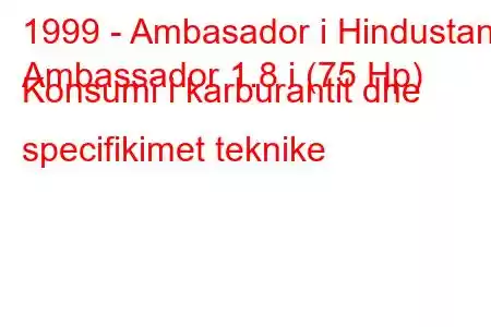 1999 - Ambasador i Hindustanit
Ambassador 1.8 i (75 Hp) Konsumi i karburantit dhe specifikimet teknike