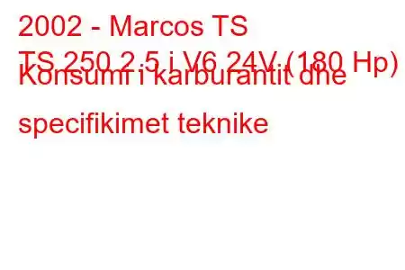 2002 - Marcos TS
TS 250 2.5 i V6 24V (180 Hp) Konsumi i karburantit dhe specifikimet teknike