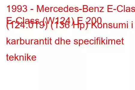 1993 - Mercedes-Benz E-Class
E-Class (W124) E 200 (124.019) (136 Hp) Konsumi i karburantit dhe specifikimet teknike