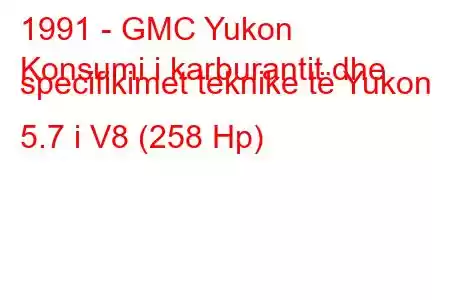 1991 - GMC Yukon
Konsumi i karburantit dhe specifikimet teknike të Yukon 5.7 i V8 (258 Hp)