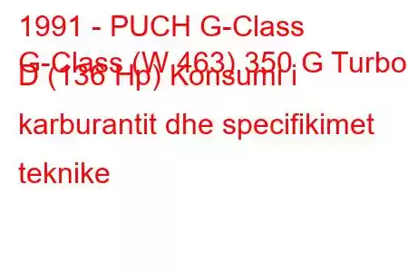 1991 - PUCH G-Class
G-Class (W 463) 350 G Turbo D (136 Hp) Konsumi i karburantit dhe specifikimet teknike