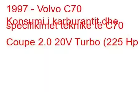 1997 - Volvo C70
Konsumi i karburantit dhe specifikimet teknike të C70 Coupe 2.0 20V Turbo (225 Hp)