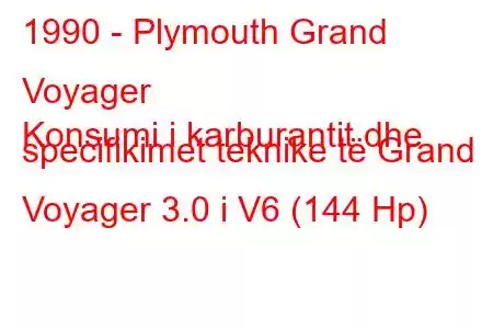 1990 - Plymouth Grand Voyager
Konsumi i karburantit dhe specifikimet teknike të Grand Voyager 3.0 i V6 (144 Hp)