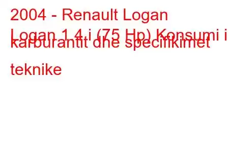 2004 - Renault Logan
Logan 1.4 i (75 Hp) Konsumi i karburantit dhe specifikimet teknike