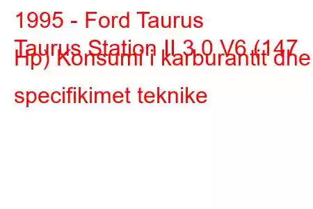 1995 - Ford Taurus
Taurus Station II 3.0 V6 (147 Hp) Konsumi i karburantit dhe specifikimet teknike