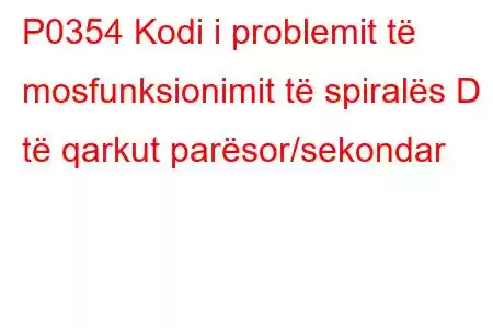 P0354 Kodi i problemit të mosfunksionimit të spiralës D të qarkut parësor/sekondar