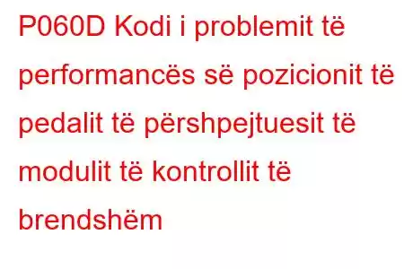 P060D Kodi i problemit të performancës së pozicionit të pedalit të përshpejtuesit të modulit të kontrollit të brendshëm